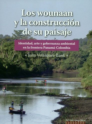 Los wounaan y la construcción de su paisaje: Identidad, arte y gobernanza ambiental en la frontera Panamá-Colombia by Julia Velasquez Runk